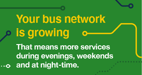 Image with text your bus network is growing, that means more services during evenings, weekends and at night-time